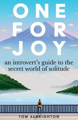 One for Joy: An introvert's guide to the secret world of solitude by Albrighton, Tom