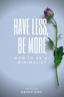 How to Be a Minimalist: Have Less, Be More by Cho, Kathy