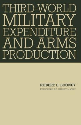 Third-World Military Expenditure and Arms Production by Looney, Robert E.