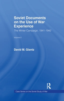 Soviet Documents on the Use of War Experience: Volume Two: The Winter Campaign, 1941-1942 by Glantz, David M.