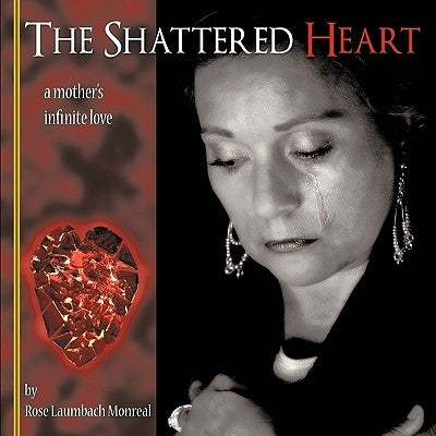 The Shattered Heart: A Mother's Infinite Love by Monreal, Rose
