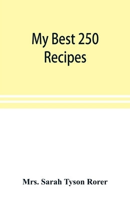 My best 250 recipes by Sarah Tyson Rorer