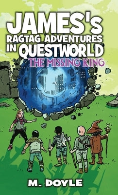 James's Ragtag Adventures in Questworld: The Missing King by Doyle, M.