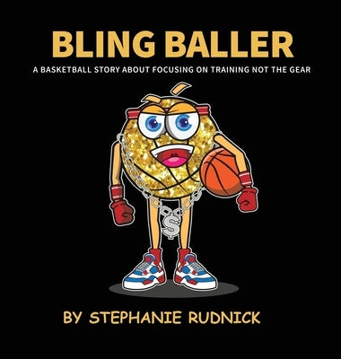 Bling Baller: A Basketball Story About Focusing On Training Not The Gear by Rudnick, Stephanie