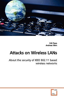 Attacks on Wireless LANs About the security of IEEE 802.11 based wireless networks by Tews, Erik