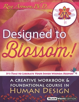 Designed To Blossom: Black and White edition: A Creative Workbook and Foundational Course in Human Design by Aronson, Kim