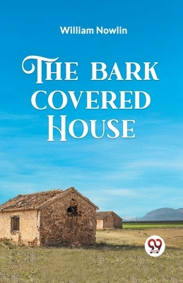 The Bark Covered House by Nowlin, William