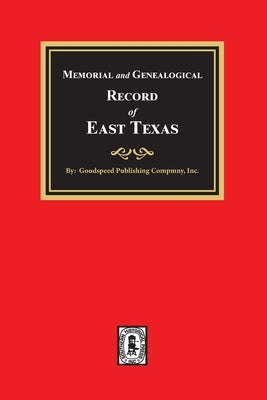 Memorial and Genealogical Record of East Texas by Publishing Company, Goodspeed