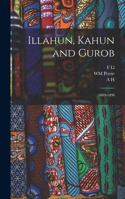 Illahun, Kahun and Gurob: 1889-1890 by Petrie, Wm