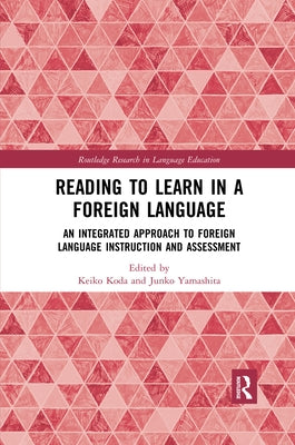 Reading to Learn in a Foreign Language: An Integrated Approach to Foreign Language Instruction and Assessment by Koda, Keiko