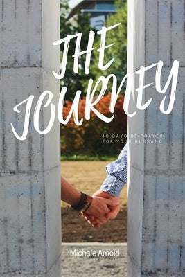 The Journey 40 Days of prayer for your husband by Arnold, Michele