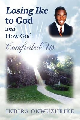 Losing Ike to God and How God Comforted Us by Onwuzurike, Indira