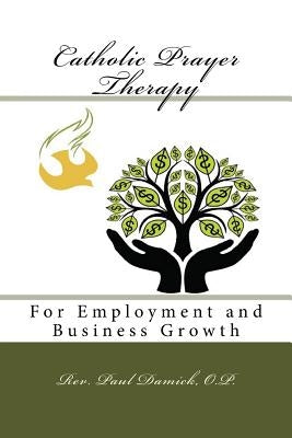 Catholic Prayer Therapy: For Employment and Business Growth by Damick O. P., Paul