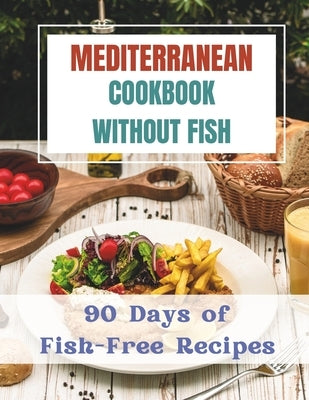 Mediterranean Cookbook Without Fishes: 90 Days of Fish-Free Recipes by Jacob, Madeleine