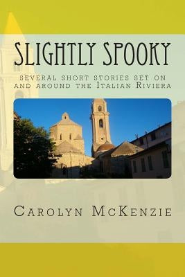Slightly Spooky: several short stories set on and around the Italian Riviera by McKenzie, Carolyn
