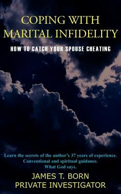 Coping with Marital Infidelity: How to Catch Your Spouse Cheating by Born, James T.