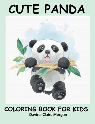 Cute Panda Coloring Book for Kids: Children Activity Book for Boys and Girls Ages 2-6 with Super Cute Panda Bear A Super cool Gift for Boys and Girls by Davina Claire Morgan