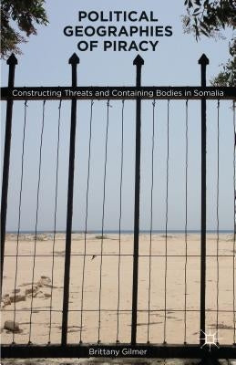 Political Geographies of Piracy: Constructing Threats and Containing Bodies in Somalia by Vandeberg, B.