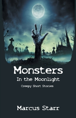 Monsters in the Moonlight: Creepy Short Stories by Starr, Marcus