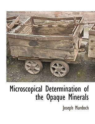 Microscopical Determination of the Opaque Minerals by Murdoch, Joseph