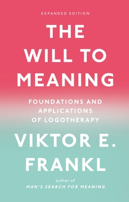 The Will to Meaning: Foundations and Applications of Logotherapy by Frankl, Viktor E.