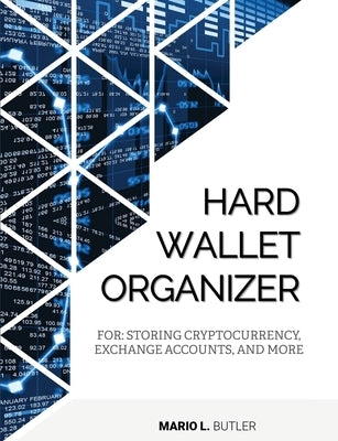 Hard Wallet Organizer: For Storing Cryptocurrency, Exchange Accounts and More by Butler, Mario L.