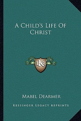 A Child's Life Of Christ by Dearmer, Mabel
