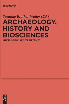 Archaeology, History and Biosciences: Interdisciplinary Perspectives by Brather-Walter, Susanne