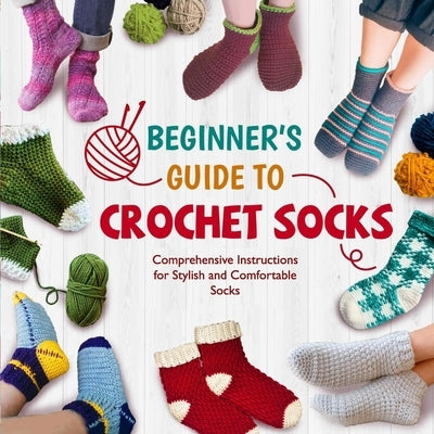 Beginner's Guide To Crochet Socks: Comprehensive Instructions for Stylish and Comfortable Socks by Williams, Libby
