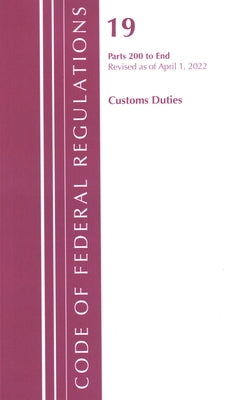 Code of Federal Regulations, Title 19 Customs Duties 200-End, 2022 by Office of the Federal Register (U S )