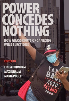Power Concedes Nothing: How Grassroots Organizing Wins Elections by Burnham, Linda
