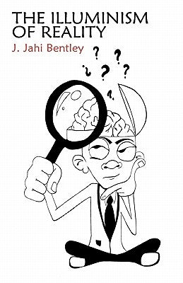 The Illuminism of Reality by Bentley, J. Jahi