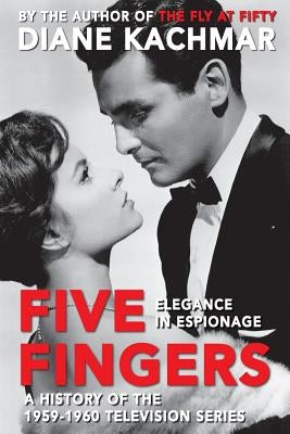 Five Fingers: Elegance in Espionage A History of the 1959-1960 Television Series by Kachmar, Diane