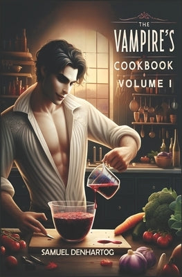 The Vampire's Cookbook: Volume I by Denhartog, Samuel