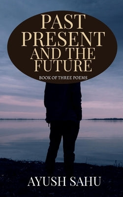 Past Present and the Future by Sahu, Ayush