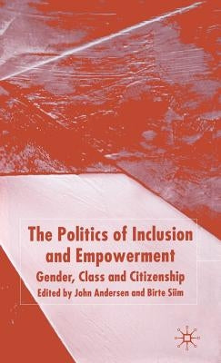 The Politics of Inclusion and Empowerment: Gender, Class and Citizenship by Andersen, J.