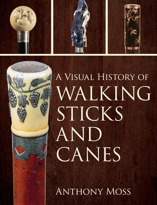 A Visual History of Walking Sticks and Canes by Moss, Anthony