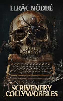 Scrivenery Collywobbles: A riveting, dark story collection from the author of CRULUS by Nôdbé, Llrâc