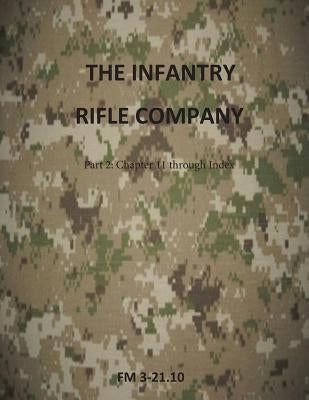 The Infantry Rifle Company Part 2: FM 3-21.10 Chapters 11 thru Index by Department of the Army