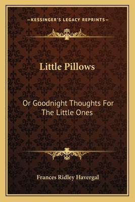 Little Pillows: Or Goodnight Thoughts For The Little Ones by Havergal, Frances Ridley