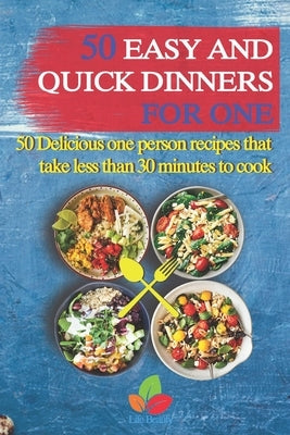 50 Easy And Quick Dinners For One - 50 Delicious one person recipes that take less than 30 minutes to cook by Beauty, Life