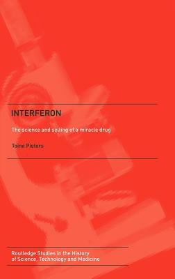 Interferon: The Science and Selling of a Miracle Drug by Pieters, Toine