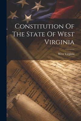 Constitution Of The State Of West Virginia by Virginia, West
