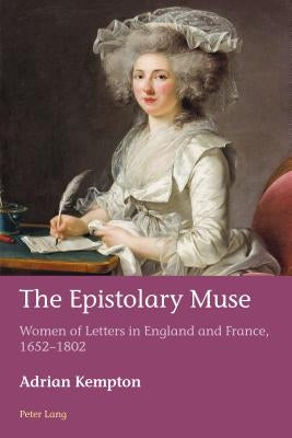 The Epistolary Muse: Women of Letters in England and France, 1652-1802 by Azérad, Hugues