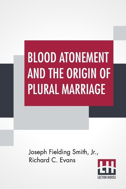 Blood Atonement And The Origin Of Plural Marriage: A Discussion by Smith, Joseph Fielding, Jr.