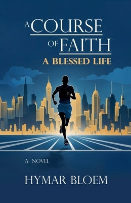 A Course of Faith: A Blessed Life by Bloem, Hymar