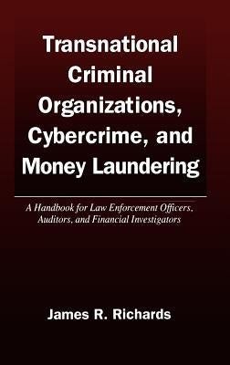 Transnational Criminal Organizations, Cybercrime, and Money Laundering: A Handbook for Law Enforcement Officers, Auditors, and Financial Investigators by Richards, James R.
