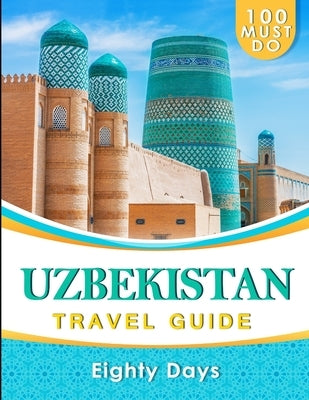 UZBEKISTAN Travel Guide: 100 Must Do! by Days, Eighty