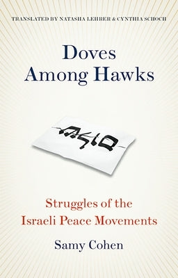 Doves Among Hawks: Struggles of the Israeli Peace Movements by Cohen, Samy