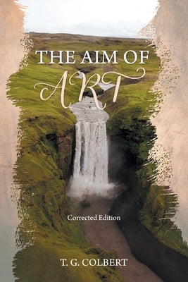 The Aim of Art: Corrected Edition by Colbert, T. G.
